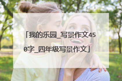 我的乐园_写景作文450字_四年级写景作文