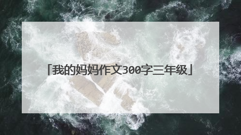 我的妈妈作文300字三年级