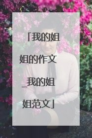我的姐姐的作文_我的姐姐范文
