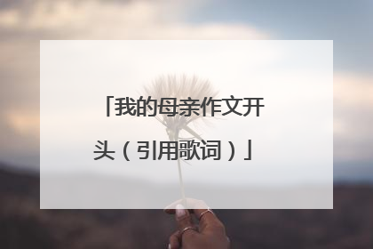 我的母亲作文开头（引用歌词）