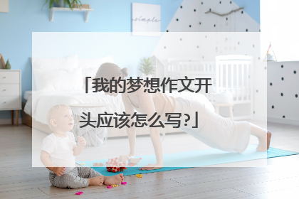 我的梦想作文开头应该怎么写?