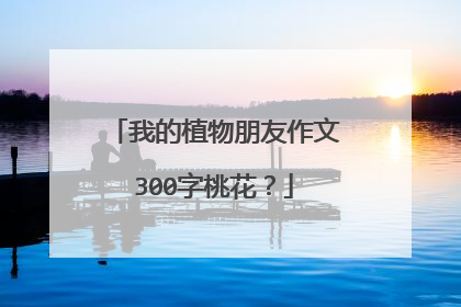 我的植物朋友作文300字桃花？