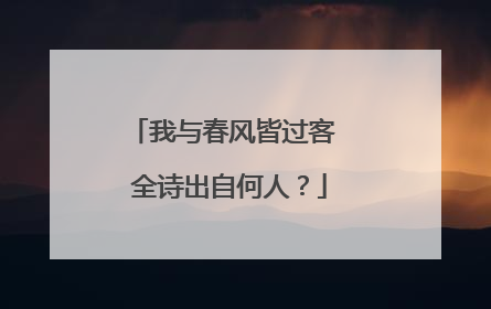 我与春风皆过客 全诗出自何人？