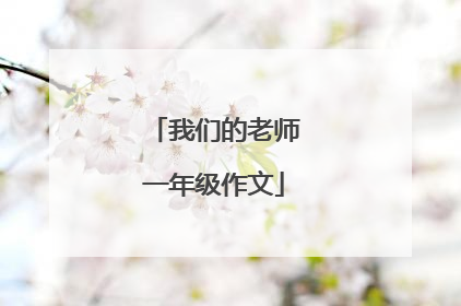 我们的老师一年级作文