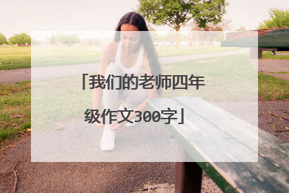 我们的老师四年级作文300字