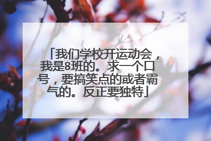 我们学校开运动会,我是8班的。求一个口号,要搞笑点的或者霸气的。反正要独特