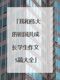 我和伟大的祖国共成长学生作文5篇大全