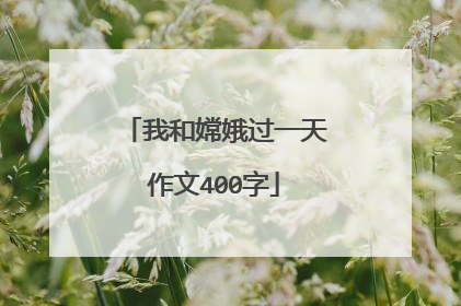 我和嫦娥过一天作文400字