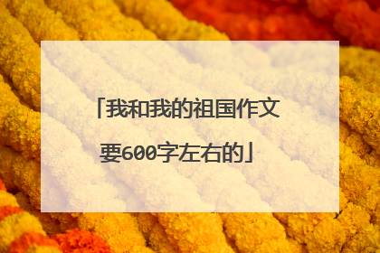 我和我的祖国作文要600字左右的