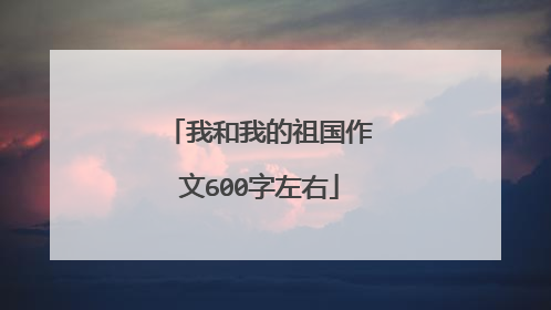 我和我的祖国作文600字左右