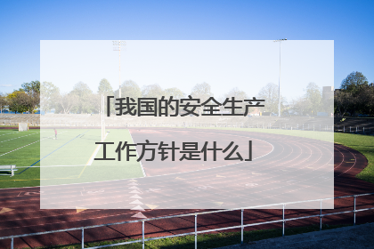 我国的安全生产工作方针是什么
