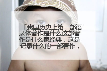 我国历史上第一部语录体著作是什么这部著作是什么家经典,这是记录什么的一部著作,孔孑被称为什么