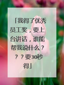 我得了优秀员工奖，要上台讲话，谁能帮我说什么？？？要30秒得