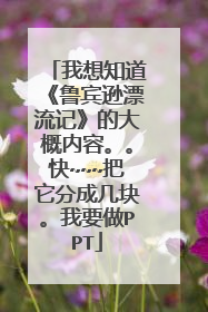 我想知道《鲁宾逊漂流记》的大概内容。。快~~~把它分成几块。我要做PPT