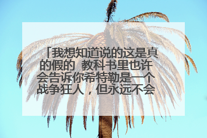 我想知道说的这是真的假的 教科书里也许会告诉你希特勒是一个战争狂人,但永远不会告诉你193