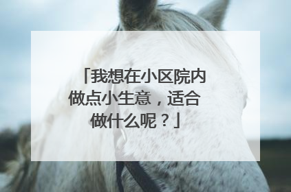 我想在小区院内做点小生意，适合做什么呢？
