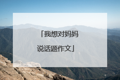 我想对妈妈说话题作文