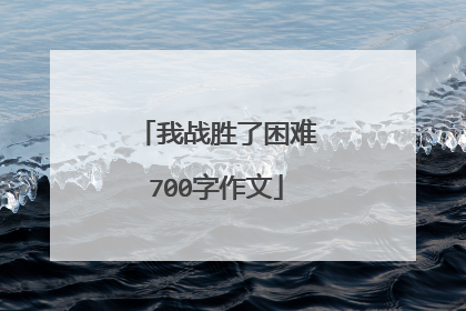 我战胜了困难700字作文