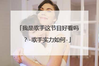 我是歌手这节目好看吗？·歌手实力如何·