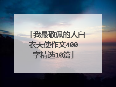 我最敬佩的人白衣天使作文400字精选10篇