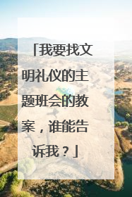 我要找文明礼仪的主题班会的教案,谁能告诉我?