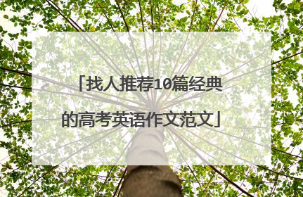 找人推荐10篇经典的高考英语作文范文