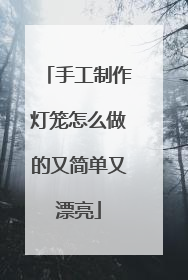 手工制作灯笼怎么做的又简单又漂亮