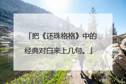 把《还珠格格》中的经典对白来上几句。