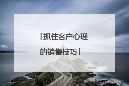 抓住客户心理的销售技巧