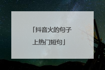 抖音火的句子上热门短句