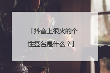 抖音上很火的个性签名是什么？