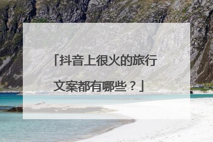 抖音上很火的旅行文案都有哪些？