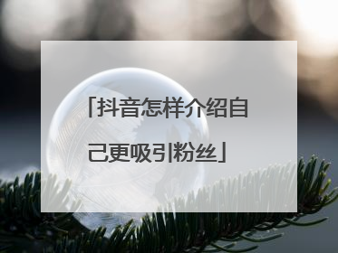 抖音怎样介绍自己更吸引粉丝