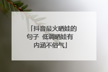 抖音最火晒娃的句子 低调晒娃有内涵不俗气