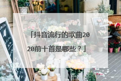 抖音流行的歌曲2020前十首是哪些？