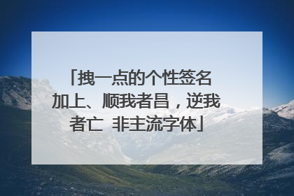 拽一點的個性簽名 加上,順我者昌,逆我者亡 非主流字體