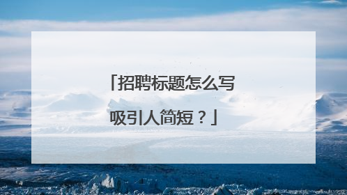 招聘标题怎么写吸引人简短？