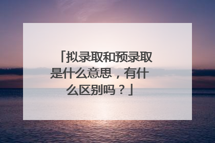 拟录取和预录取是什么意思，有什么区别吗？