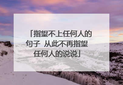 指望不上任何人的句子 从此不再指望任何人的说说