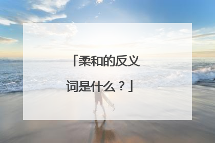 柔和的反义词是什么?