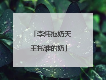 李炜拖奶天王托谁的奶