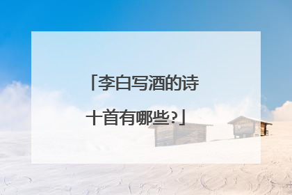 李白写酒的诗十首有哪些?