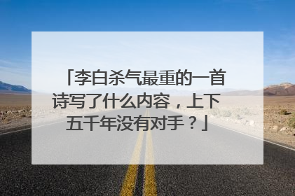 李白杀气最重的一首诗写了什么内容，上下五千年没有对手？