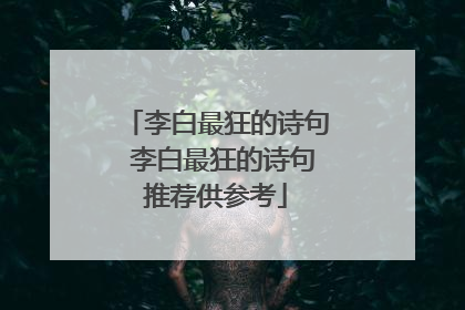 李白最狂的诗句 李白最狂的诗句推荐供参考