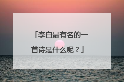 李白最有名的一首诗是什么呢？