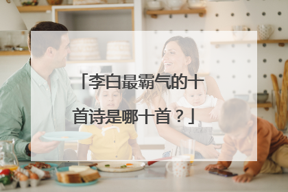 李白最霸气的十首诗是哪十首?