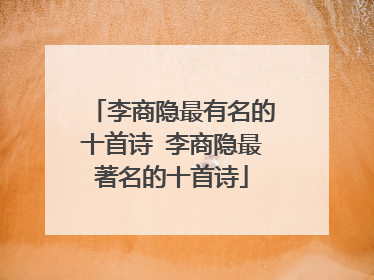 李商隐最有名的十首诗 李商隐最著名的十首诗