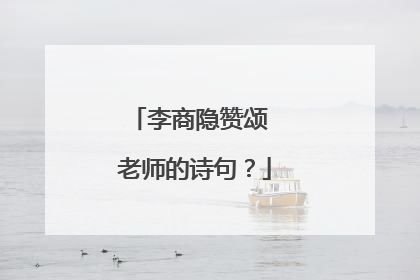 李商隐赞颂 老师的诗句？