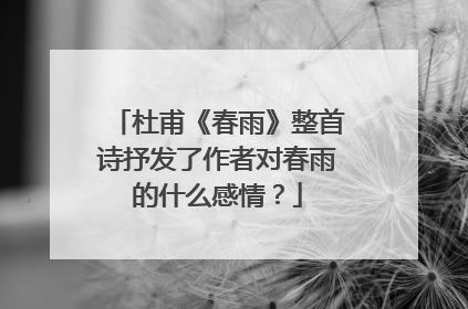 杜甫《春雨》整首诗抒发了作者对春雨的什么感情?