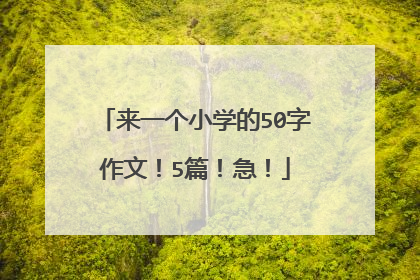 来一个小学的50字作文！5篇！急！